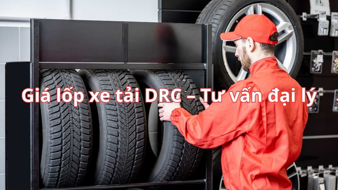 Giá lốp xe tải DRC – Tư vấn đại lý giá tốt nhất, hoa hồng vượt trội